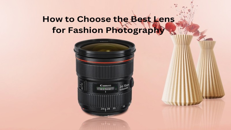 How to Choose the Best Lens for Fashion Photography?