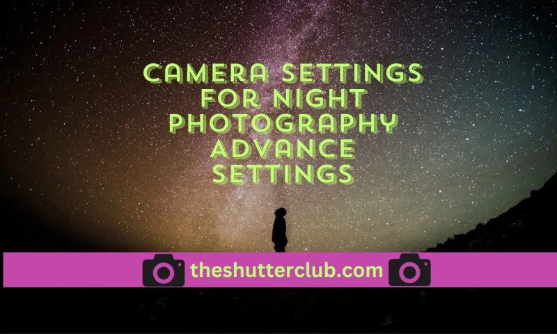 Camera Settings For Night Photography Advance Settings